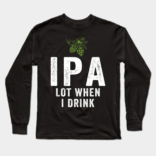 IPA Lot When I Drink Long Sleeve T-Shirt